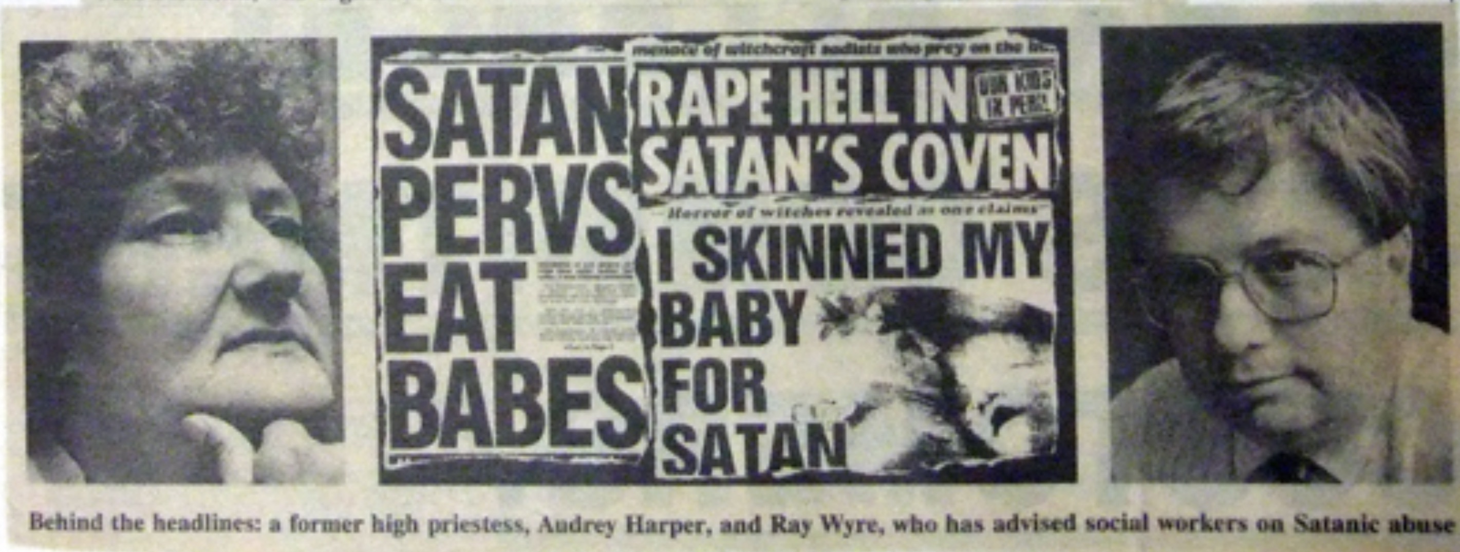 newspaper - Own Kine Bas Satan Rape Hell In Satan'S Coven Pervs I Skinned My Eat Baby Babes For Satan Behind the headlines a former high priestess, Audrey Harper, and Ray Wyre, who has advised social workers on Satanic abuse